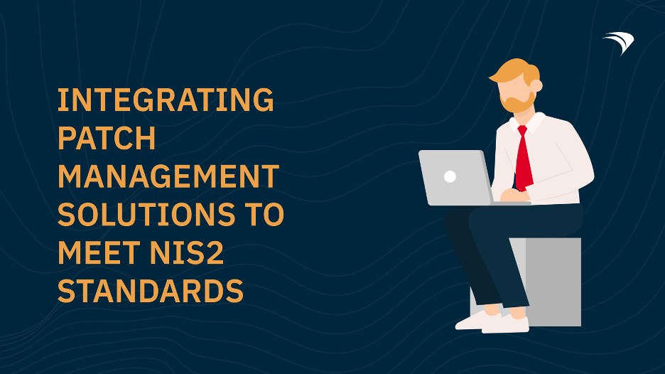 Integrating Patch Management Solutions to Meet NIS2 Standards